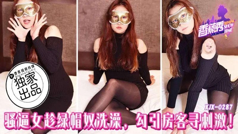xjx-0287 香蕉视频 骚逼女趁绿帽奴洗澡勾引房客寻刺激
