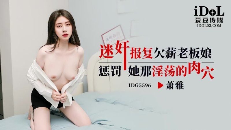 idg-5596 愛豆傳媒 迷奸報復欠薪老闆娘-蕭雅
