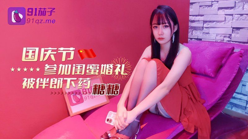 qz-8 91茄子 国庆节参加闺蜜婚礼被伴郎下药-糖糖