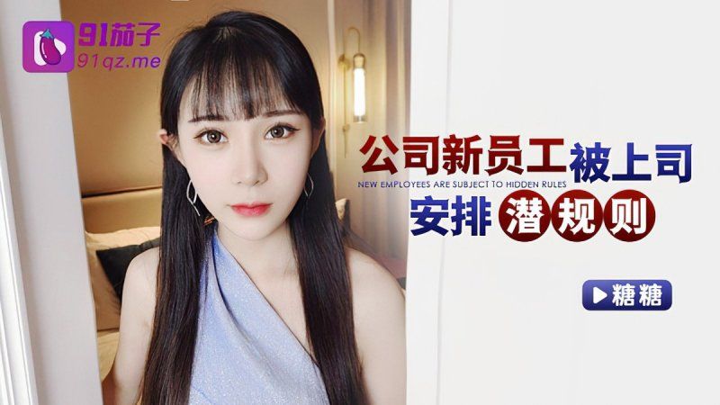 qz-42 91茄子 公司新员工被上司安排潜规则-糖糖