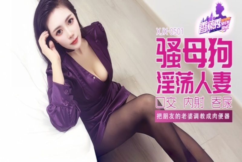 xjx-0501 香蕉视频 把朋友的老婆调教成肉便器
