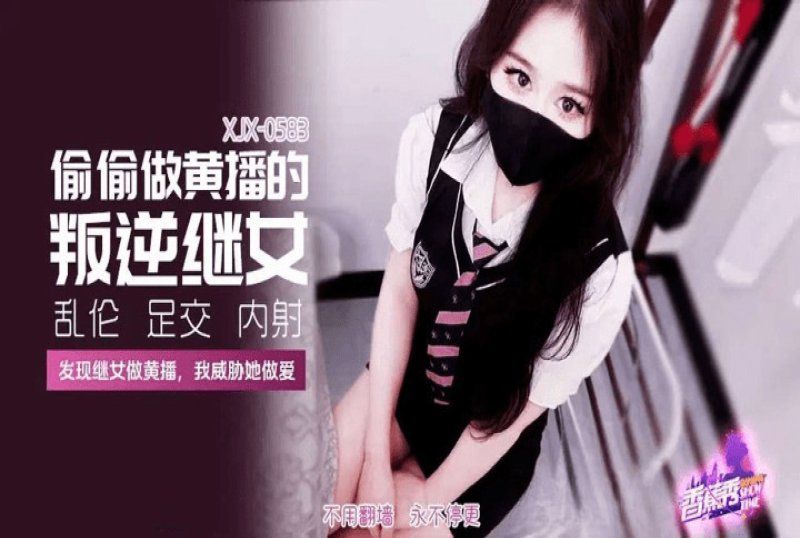 xjx-0583 香蕉视频 偷偷做黄播的叛逆继女-萌崽儿
